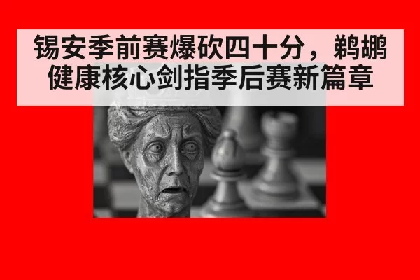 锡安季前赛爆砍四十分，鹈鹕健康核心剑指季后赛新篇章