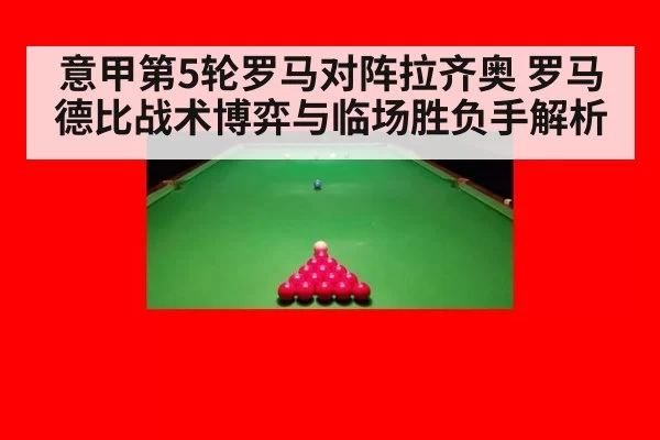 意甲第5轮罗马对阵拉齐奥 罗马德比战术博弈与临场胜负手解析